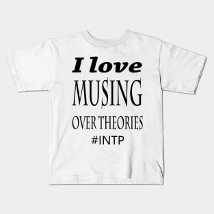 INTP I Love Musing Over Theories Kids T-Shirt